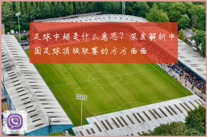 足球中超是什么意思？深度解析中国足球顶级联赛的方方面面