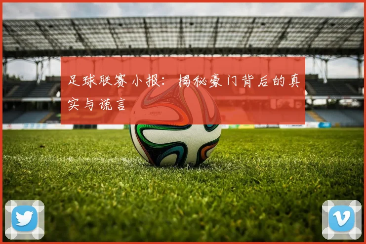 足球联赛小报：揭秘豪门背后的真实与谎言