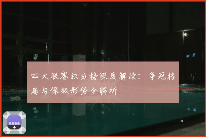 四大联赛积分榜深度解读：争冠格局与保级形势全解析