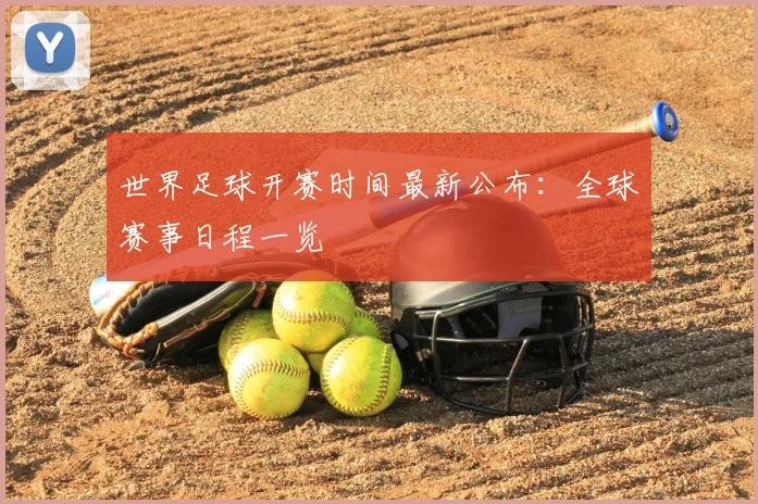 世界足球开赛时间最新公布：全球赛事日程一览