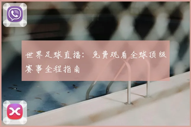 世界足球直播：免费观看全球顶级赛事全程指南